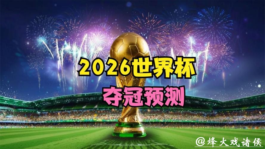 2026世界杯竞猜:预测冠军,豪取丰厚奖励 2026世界杯竞猜:预测冠军,豪取丰厚奖励